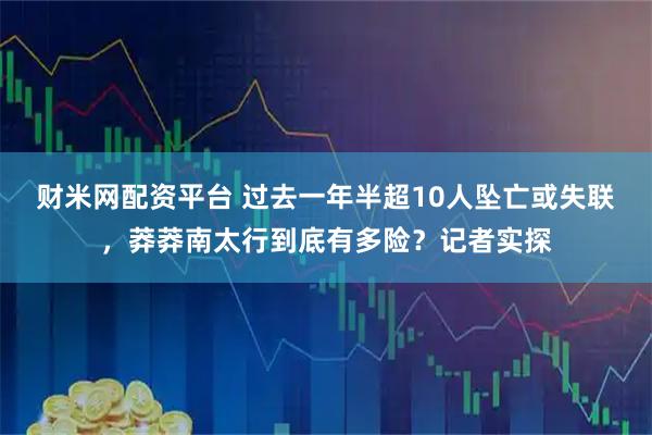 财米网配资平台 过去一年半超10人坠亡或失联，莽莽南太行到底有多险？记者实探